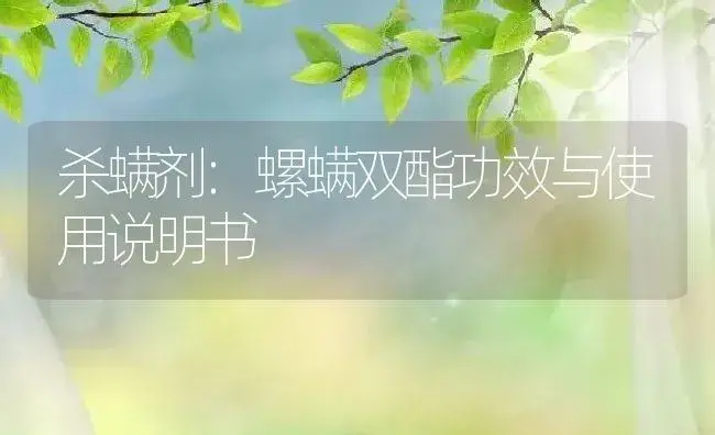 杀螨剂：螺螨双酯 | 适用防治对象及农作物使用方法说明书 | 植物农药