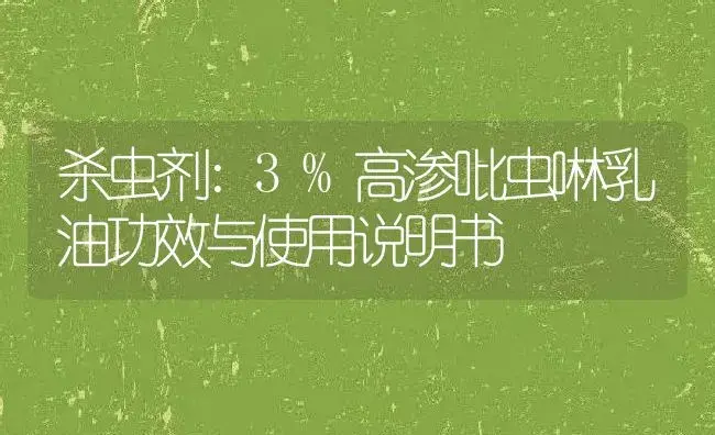 杀虫剂：3%高渗吡虫啉乳油 | 适用防治对象及农作物使用方法说明书 | 植物农药