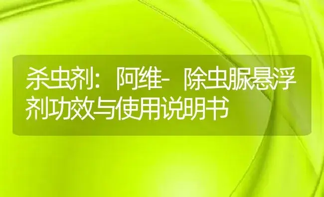 杀虫剂：阿维-除虫脲悬浮剂 | 适用防治对象及农作物使用方法说明书 | 植物农药