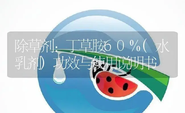 除草剂：丁草胺60%(水乳剂) | 适用防治对象及农作物使用方法说明书 | 植物农药