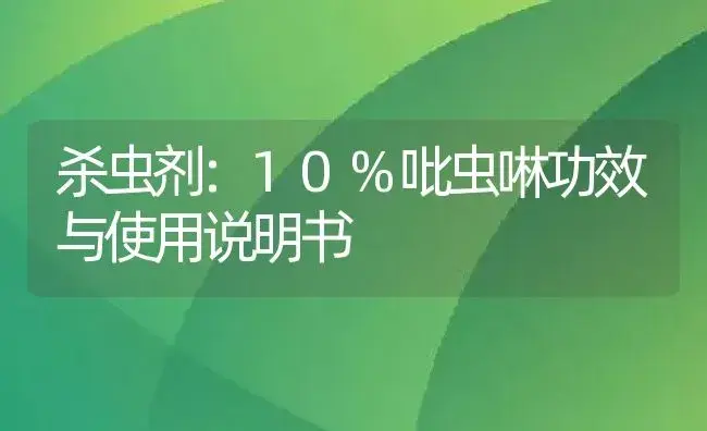 杀虫剂：10%吡虫啉 | 适用防治对象及农作物使用方法说明书 | 植物农药