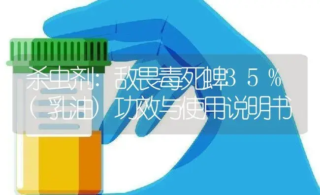 杀虫剂：敌畏毒死蜱35%(乳油) | 适用防治对象及农作物使用方法说明书 | 植物农药