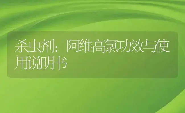 杀虫剂：阿维高氯 | 适用防治对象及农作物使用方法说明书 | 植物农药