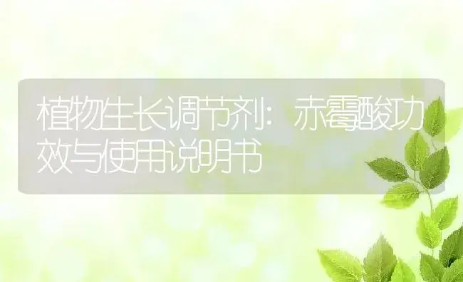 植物生长调节剂：赤霉酸 | 适用防治对象及农作物使用方法说明书 | 植物农药