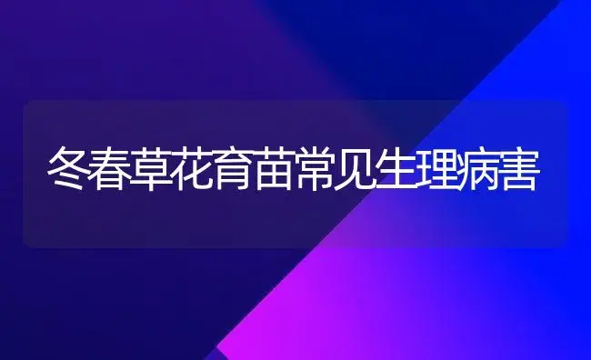 冬春草花育苗常见生理病害 | 植物病虫害