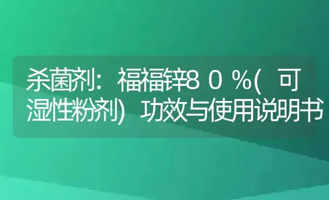 杀菌剂：福福锌80%(可湿性粉剂) | 适用防治对象及农作物使用方法说明书 | 植物农药