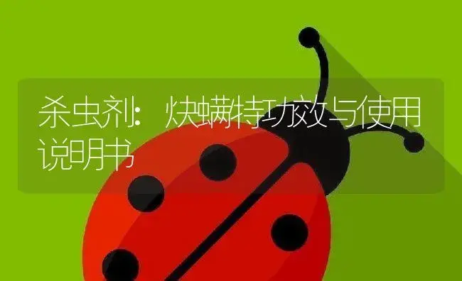 杀虫剂：炔螨特 | 适用防治对象及农作物使用方法说明书 | 植物农药