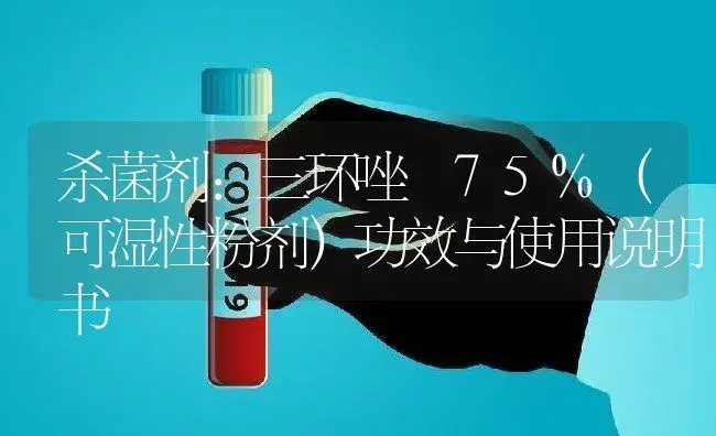 杀菌剂：三环唑 75%（可湿性粉剂） | 适用防治对象及农作物使用方法说明书 | 植物农药