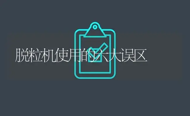 脱粒机使用的六大误区 | 农资农机