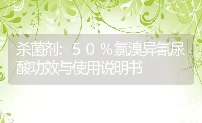 杀菌剂：50%氯溴异氰尿酸 | 适用防治对象及农作物使用方法说明书 | 植物农药