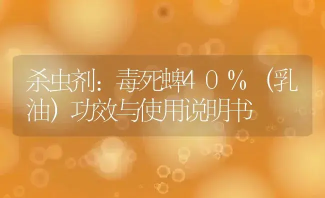 杀虫剂：毒死蜱40%（乳油） | 适用防治对象及农作物使用方法说明书 | 植物农药