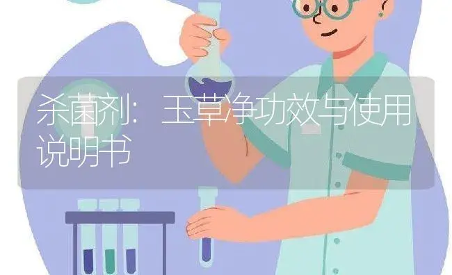 杀菌剂：玉草净 | 适用防治对象及农作物使用方法说明书 | 植物农药