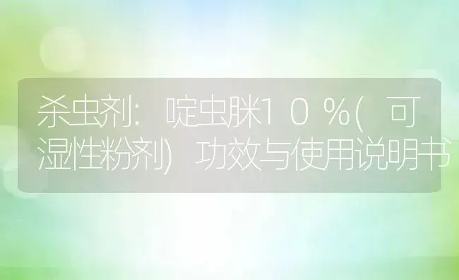 杀虫剂：啶虫脒10%(可湿性粉剂) | 适用防治对象及农作物使用方法说明书 | 植物农药