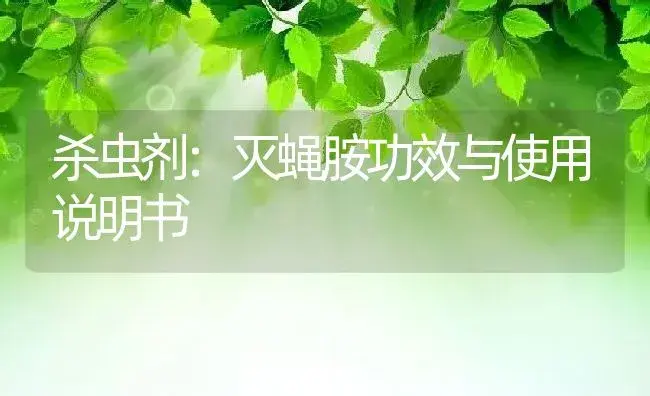 杀虫剂：灭蝇胺 | 适用防治对象及农作物使用方法说明书 | 植物农药