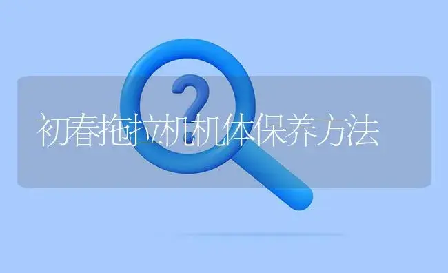 初春拖拉机机体保养方法 | 农资农机