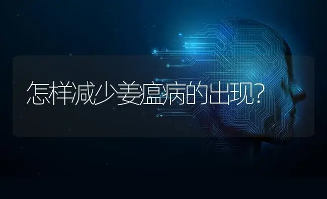 怎样减少姜瘟病的出现？ | 蔬菜种植