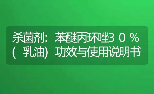 杀菌剂：苯醚丙环唑30%(乳油) | 适用防治对象及农作物使用方法说明书 | 植物农药