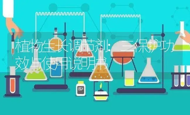 植物生长调节剂：三保护 | 适用防治对象及农作物使用方法说明书 | 植物农药