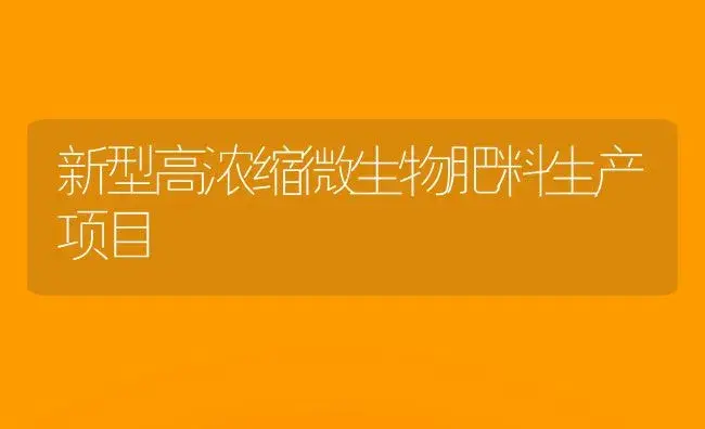 新型高浓缩微生物肥料生产项目 | 植物肥料