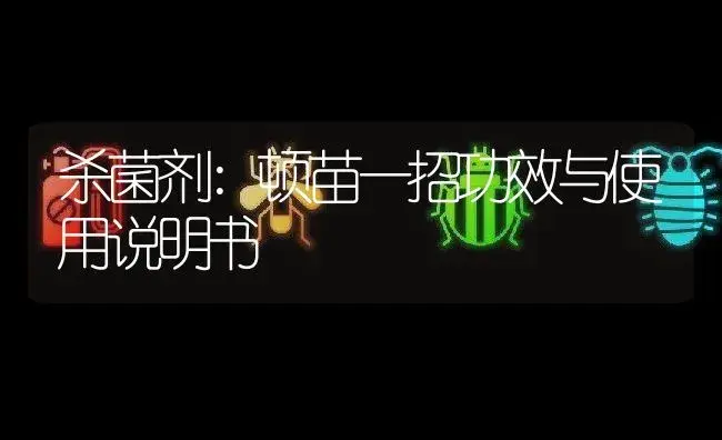 杀菌剂：顿苗一招 | 适用防治对象及农作物使用方法说明书 | 植物农药