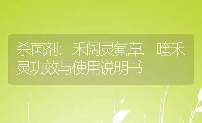 杀菌剂：禾阔灵氟草.喹禾灵 | 适用防治对象及农作物使用方法说明书 | 植物农药