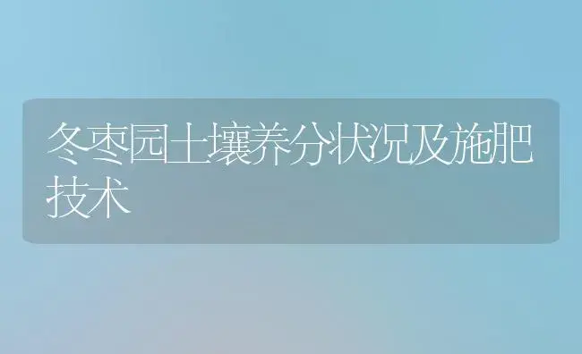 冬枣园土壤养分状况及施肥技术 | 植物肥料