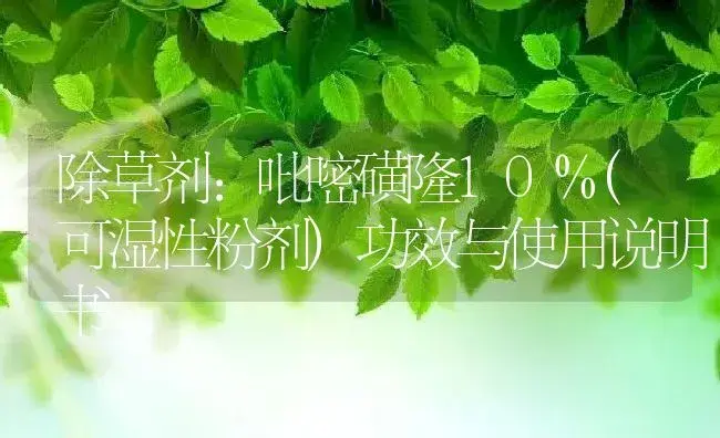 除草剂：吡嘧磺隆10%(可湿性粉剂) | 适用防治对象及农作物使用方法说明书 | 植物农药