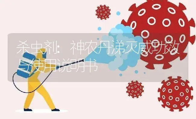 杀虫剂：神农丹涕灭威 | 适用防治对象及农作物使用方法说明书 | 植物农药