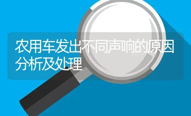 农用车发出不同声响的原因分析及处理 | 农资农机