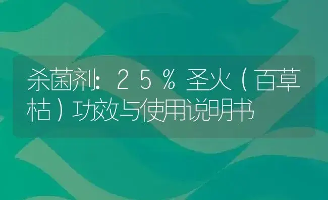 杀菌剂：25%圣火（百草枯） | 适用防治对象及农作物使用方法说明书 | 植物农药