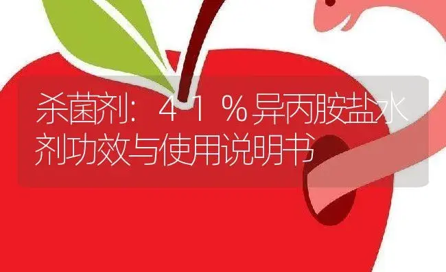 杀菌剂：41%异丙胺盐水剂 | 适用防治对象及农作物使用方法说明书 | 植物农药