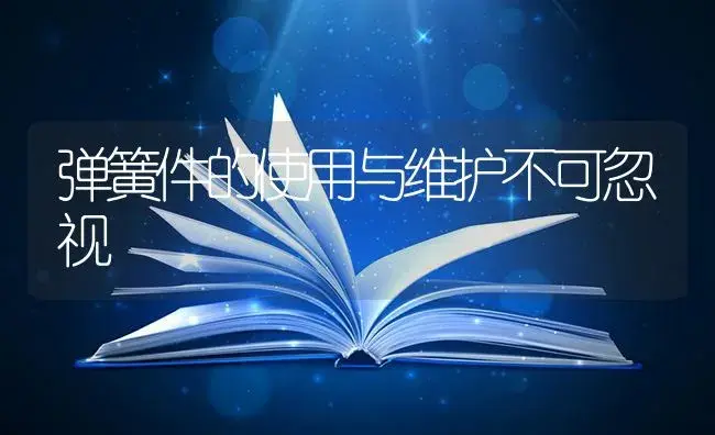 弹簧件的使用与维护不可忽视 | 农资农机