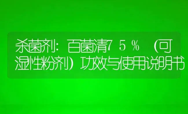 杀菌剂：百菌清75%（可湿性粉剂） | 适用防治对象及农作物使用方法说明书 | 植物农药