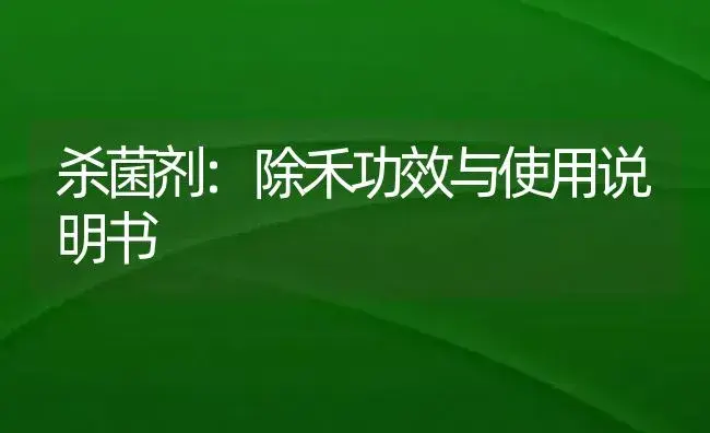 杀菌剂：除禾 | 适用防治对象及农作物使用方法说明书 | 植物农药