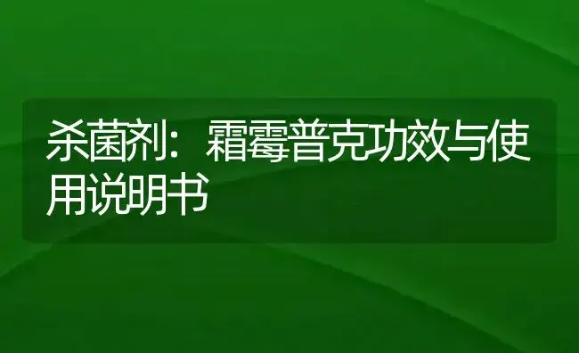 杀菌剂：霜霉普克 | 适用防治对象及农作物使用方法说明书 | 植物农药