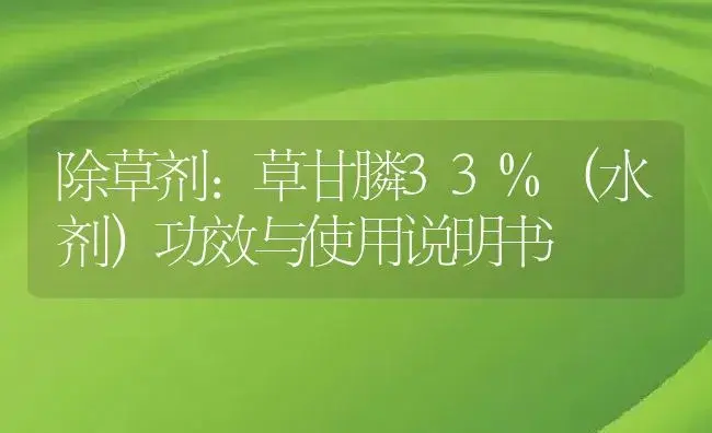 除草剂：草甘膦33%（水剂） | 适用防治对象及农作物使用方法说明书 | 植物农药