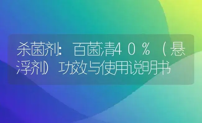 杀菌剂：百菌清40%（悬浮剂) | 适用防治对象及农作物使用方法说明书 | 植物农药