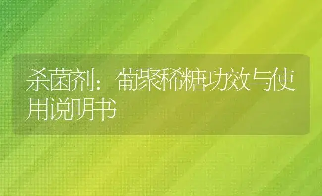 杀菌剂：葡聚稀糖 | 适用防治对象及农作物使用方法说明书 | 植物农药