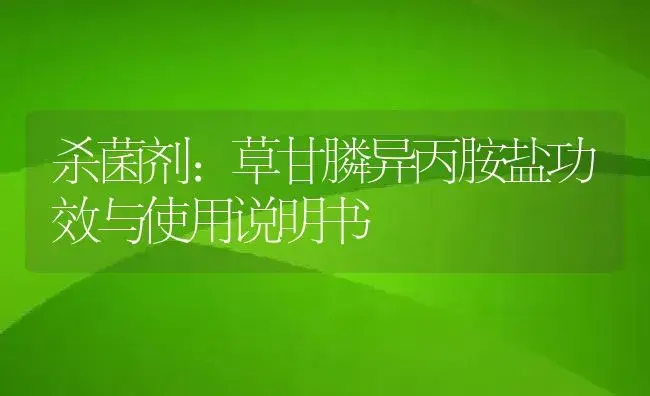 杀菌剂：草甘膦异丙胺盐 | 适用防治对象及农作物使用方法说明书 | 植物农药