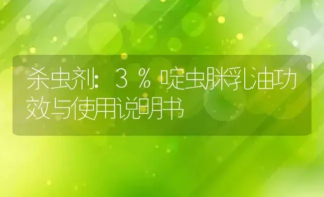 杀虫剂：3%啶虫脒乳油 | 适用防治对象及农作物使用方法说明书 | 植物农药