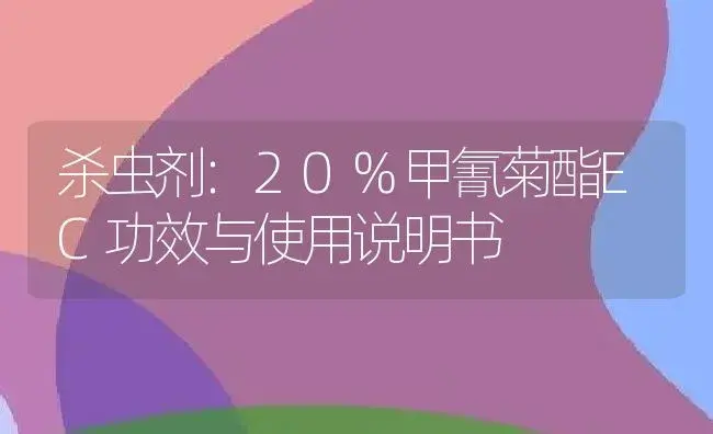 杀虫剂：20%甲氰菊酯EC | 适用防治对象及农作物使用方法说明书 | 植物农药