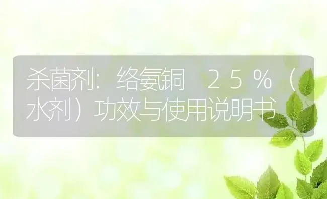 杀菌剂：络氨铜 25%（水剂） | 适用防治对象及农作物使用方法说明书 | 植物农药