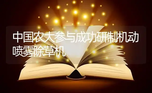 中国农大参与成功研制机动喷雾除草机 | 农资农机