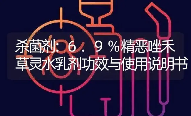 杀菌剂：6.9%精恶唑禾草灵水乳剂 | 适用防治对象及农作物使用方法说明书 | 植物农药