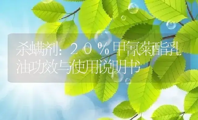 杀螨剂：20%甲氰菊酯乳油 | 适用防治对象及农作物使用方法说明书 | 植物农药