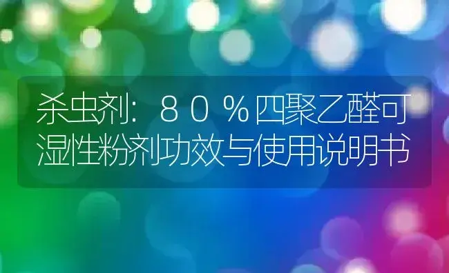 杀虫剂：80%四聚乙醛可湿性粉剂 | 适用防治对象及农作物使用方法说明书 | 植物农药