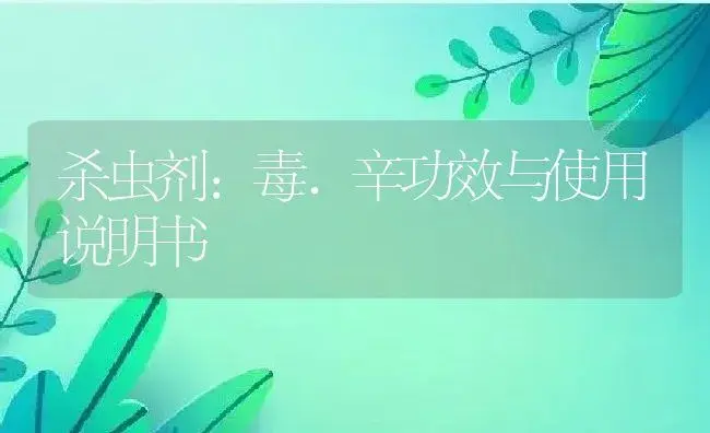 杀虫剂：毒.辛 | 适用防治对象及农作物使用方法说明书 | 植物农药