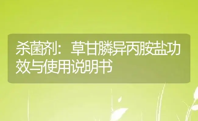 杀菌剂：草甘膦异丙胺盐 | 适用防治对象及农作物使用方法说明书 | 植物农药