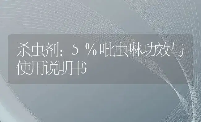 杀虫剂：5%吡虫啉 | 适用防治对象及农作物使用方法说明书 | 植物农药