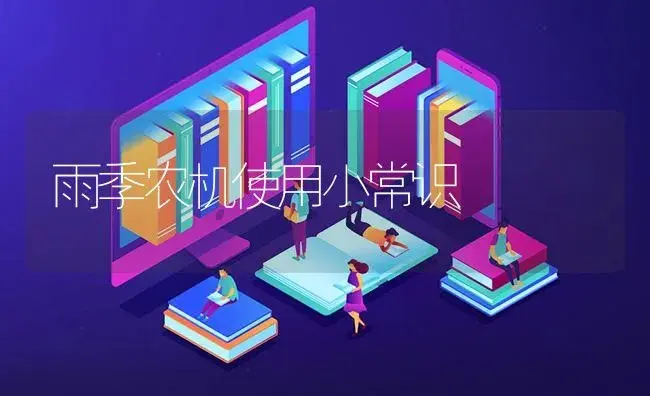 雨季农机使用小常识 | 农资农机